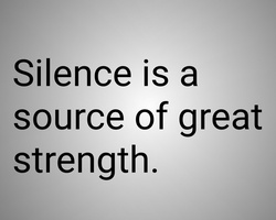Silence is a source of great strength