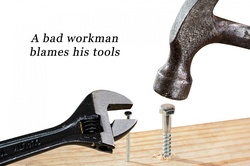 A bad workman blames his tools