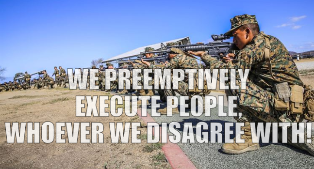 We preemptively execute people, whoever we disagree with!