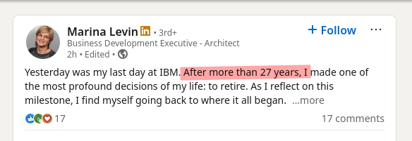 Yesterday was my last day at IBM. After more than 27 years, I made one of the most profound decisions of my life: to retire. As I reflect on this milestone, I find myself going back to where it all began