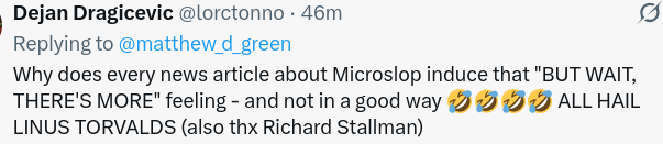 Why does every news article about Microslop induce that 'BUT WAIT, THERE'S MORE' feeling - and not in a good way 🤣🤣🤣🤣 ALL HAIL LINUS TORVALDS (also thx Richard Stallman)