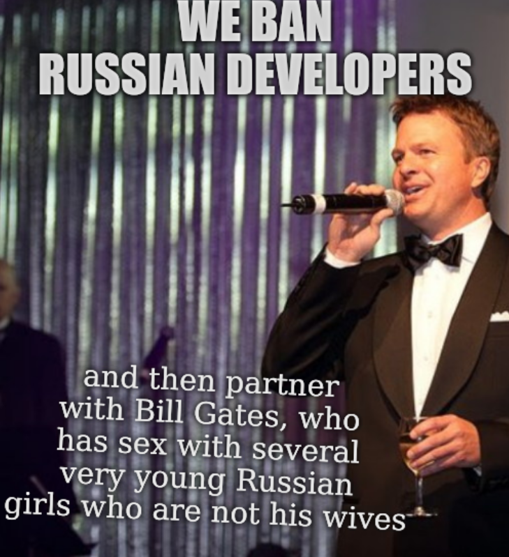 We ban Russian developers and then partner with Bill Gates, who has sex with several very young Russian girls who are not his wives
