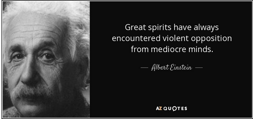 Great spirits have always encountered violent opposition from mediocre minds.