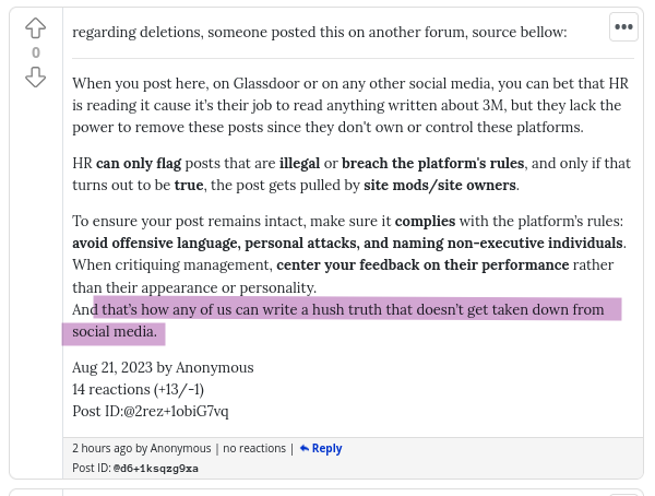 When you post here, on Glassdoor or on any other social media, you can bet that HR is reading it cause it’s their job to read anything written about 3M, but they lack the power to remove these posts since they don't own or control these platforms.