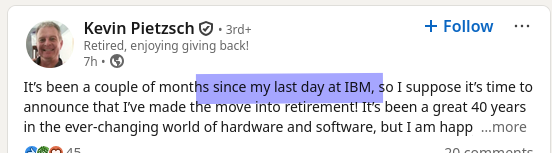 It’s been a couple of months since my last day at IBM, so I suppose it’s time to announce that I’ve made the move into retirement! It’s been a great 40 years in the ever-changing world of hardware and software