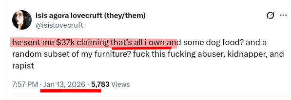 he sent me $37k claiming that’s all i own and some dog food? and a random subset of my furniture? fuck this fucking abuser, kidnapper, and rapist