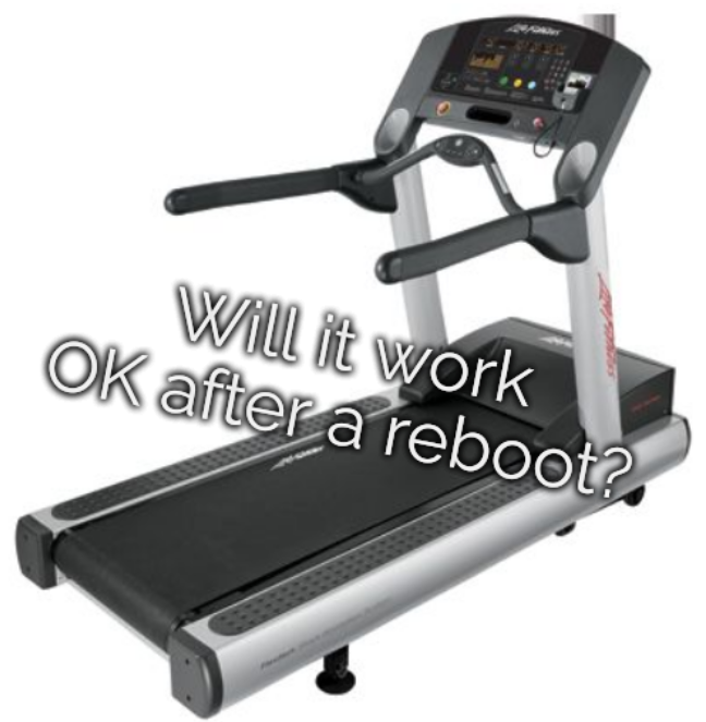 [Treadmill Meme] Will it work OK after a reboot?