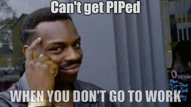 Can't get PIPed when you don't go to work