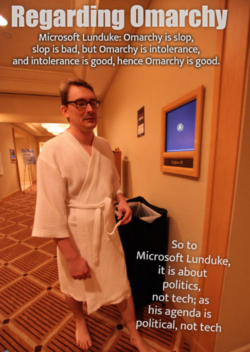 Regarding Omarchy, Microsoft Lunduke: Omarchy is slop, slop is bad, but Omarchy is intolerance, and intolerance is good, hence Omarchy is good. So to Microsoft Lunduke, it is about politics, not tech; as his agenda is political, not tech.