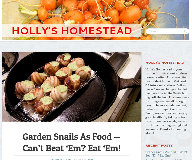 Garden Snails As Food — Can’t Beat ‘Em? Eat ‘Em! Holly's Homestead is your source for info about modern homesteading. I'm converting my modest home in Oakland, CA into a micro-farm. Follow me as I make changes that let me live close to the Earth but high off the hog. I'll share ideas for things we can all do right now to be more independent, reduce our impact on the Earth, save money, and enjoy good health. By taking action in our own backyards, we are the home front against global warming. Thanks for coming along!