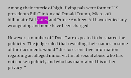 Among their coterie of high-flying pals were former U.S. presidents Bill Clinton and Donald Trump, Microsoft billionaire Bill Gates and Prince Andrew. All have denied any wrongdoing and none have been charged.