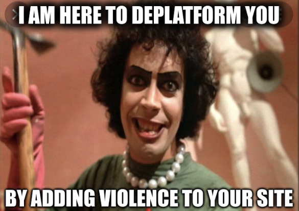 Rocky Horror axe: I am here to deplatform you, by adding violence to your site