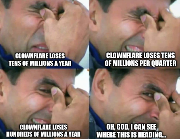 Clownflare meme: Clownflare loses tens of millions a year; Clownflare loses tens of millions per quarter; Clownflare loses hundreds of millions a year; Oh, God, I can see where this is heading...