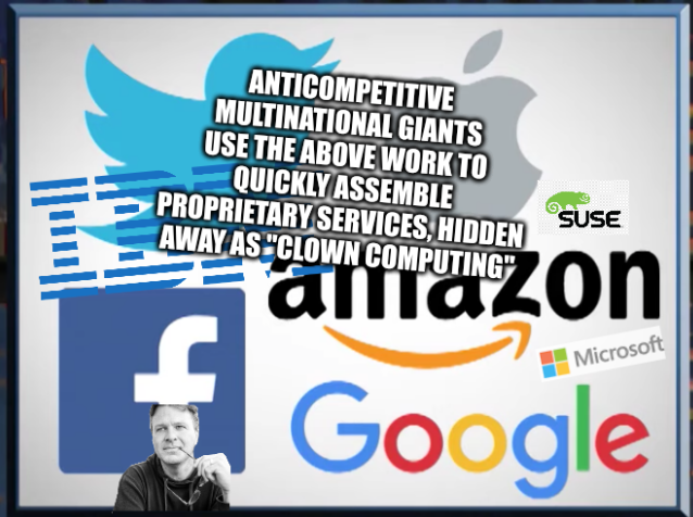 Anticompetitive multinational giants use the above work to quickly assemble proprietary services, hidden away as 'clown computing'