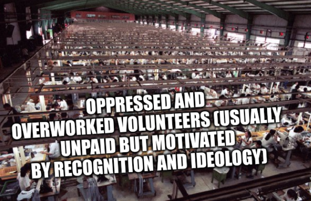 Oppressed and overworked volunteers (usually unpaid but motivated by recognition and ideology)