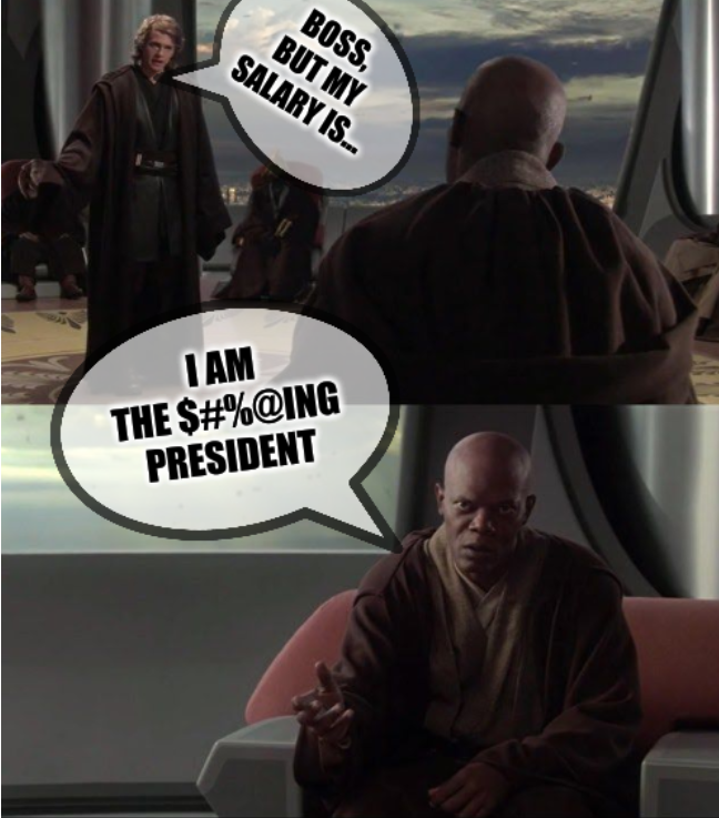 Take A Seat Young Skywalker: Boss, but my salary is... I am the $#%@ing president