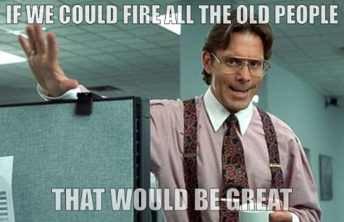Office Boss: if we could fire all the old people, that would be great