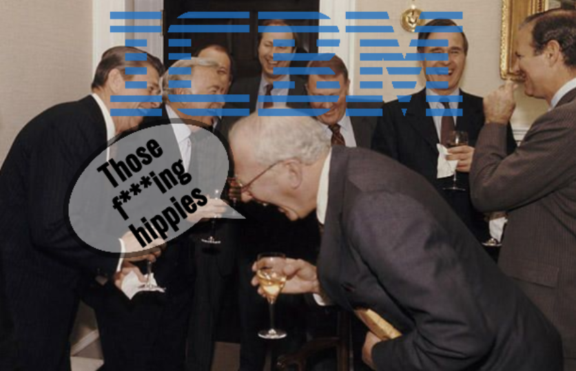 IBM laughing: Those f***ing hippies