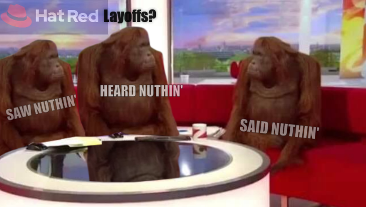 Meme (where monkey): Red Hat Layoffs? ... heard nuthin', said nuthin', saw nuthin'