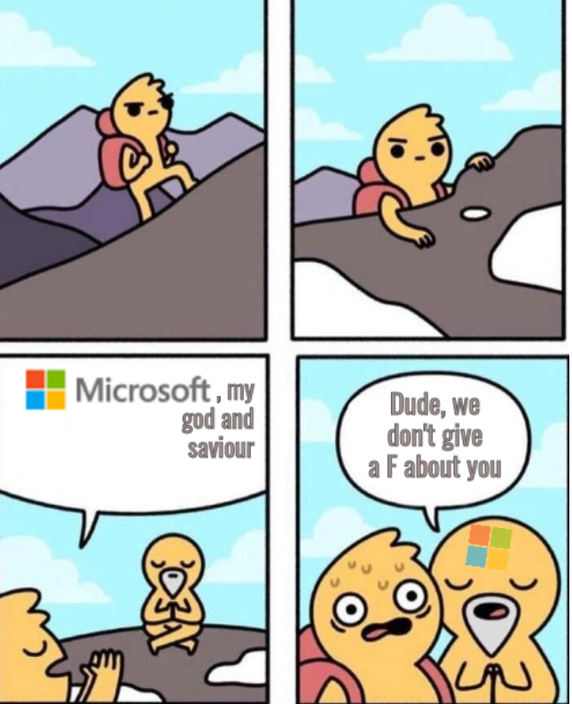 Microsoft, my god and saviour; Dude, we don't give a F about you