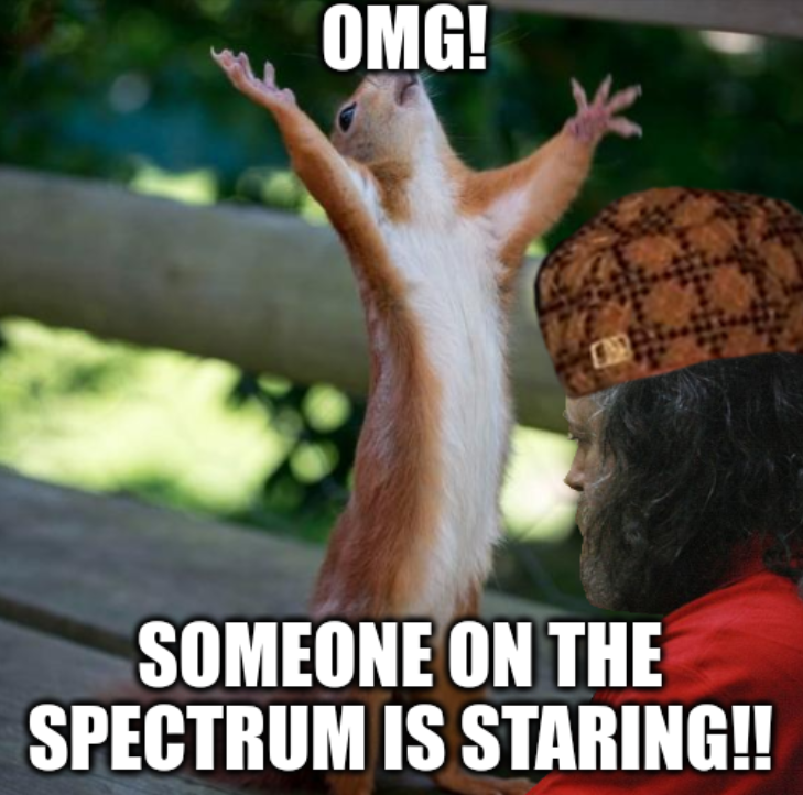 RMS/Omg! someone on the spectrum is staring!!