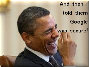 Obama: And then I told them Google was secure!