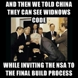 AND THEN WE TOLD CHINA THEY CAN SEE WINDOWS CODE WHILE INVITING THE NSA TO THE FINAL BUILD PROCESS 