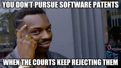 YOU DON'T PURSUE SOFTWARE PATENTS WHEN THE COURTS KEEP REJECTING THEM