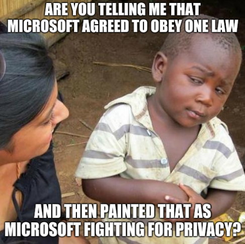Are you telling me that Microsoft agreed to obey one law and then painted that as Microsoft fighting for privacy?