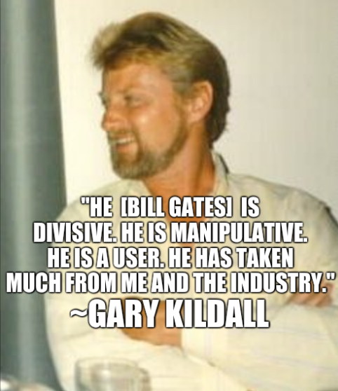 'He [Bill Gates] is divisive. He is manipulative. He is a user. He has taken much from me and the industry.' -Gary Kildall