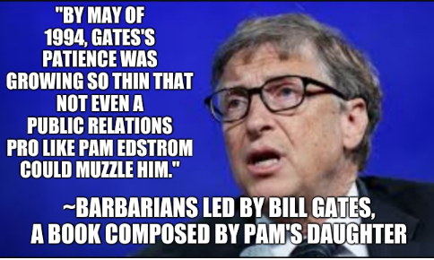 'By May of 1994, Gates's patience was growing so thin that not even a public relations pro like Pam Edstrom could muzzle him.' - Barbarians Led by Bill Gates, a book composed by Pam's daughter