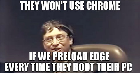 They won't use Chrome... If we preload EDGE every time they boot their PC