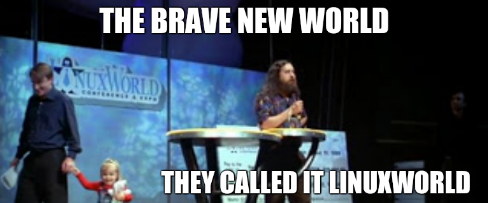 The brave new world... They called it Linuxworld