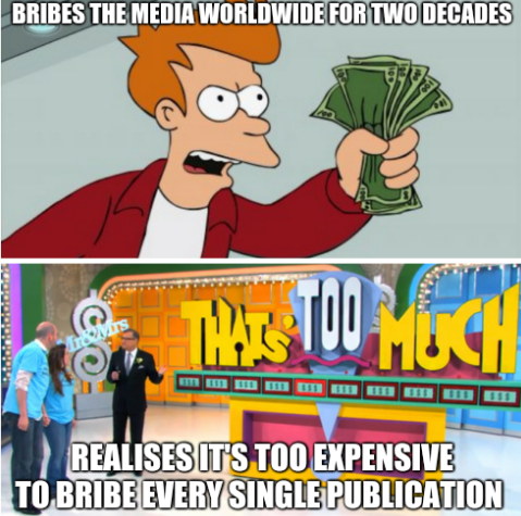 Take My Money That's Too Much: Bribes the media worldwide for two decades; Realises it's too expensive to bribe every single publication