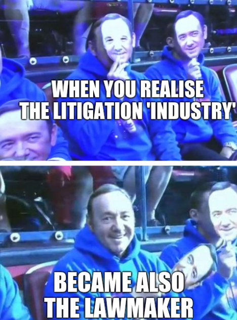 When you realise the litigation 'industry' became also the lawmaker
