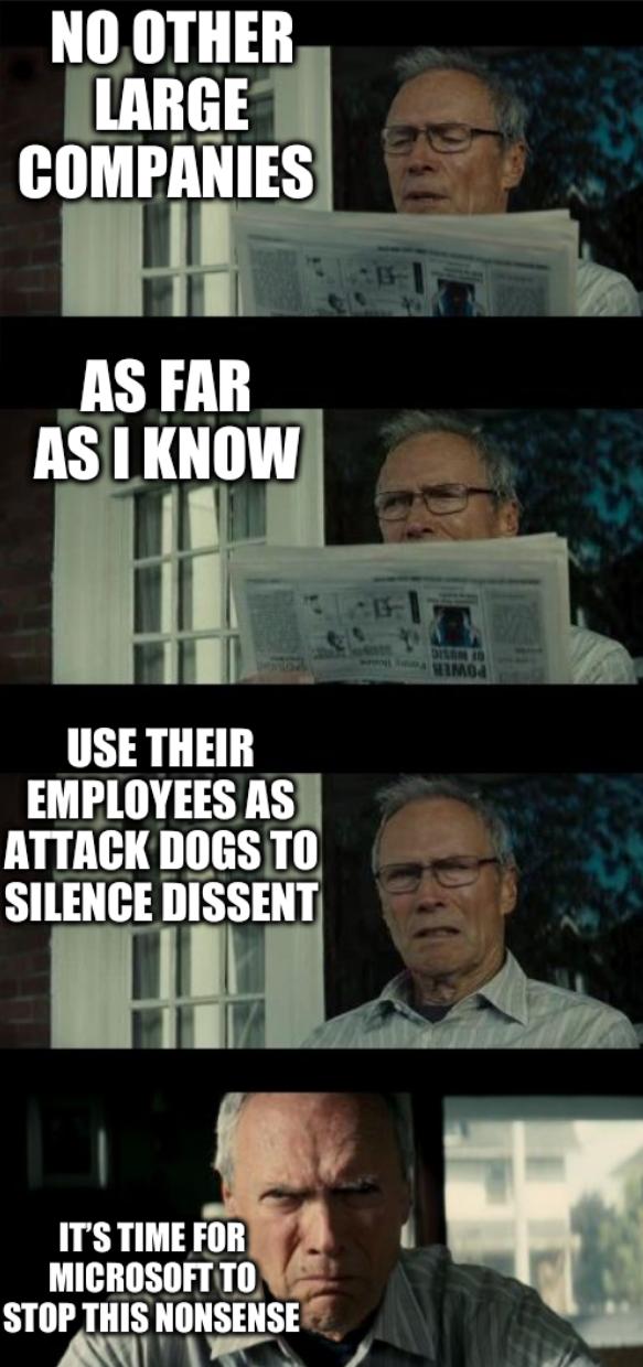 Bad Eastwood Pun Two: No other large companies as far as I know use their employees as attack dogs to silen[ce] dissent. It’s time for Microsoft to stop this nonsense.