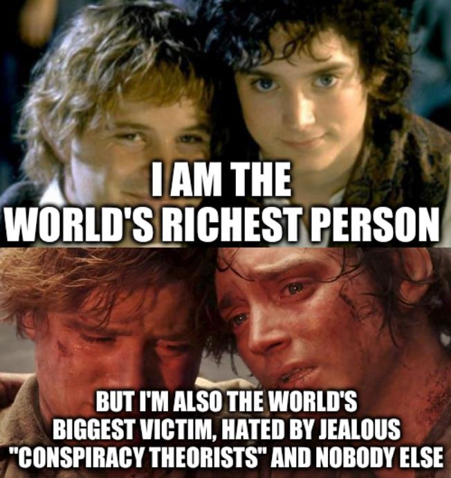 Sam and Frodo Before and After Mt Doom: I am the world's richest person; But I'm also the world's biggest victim, hated by jealous 'conspiracy theorists' and nobody else