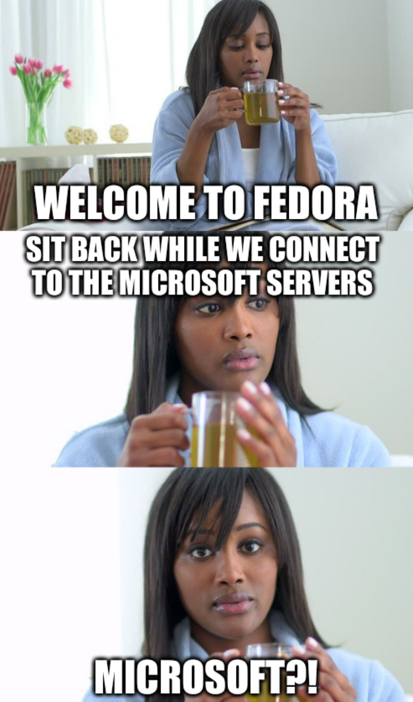 Black Woman Drinking Tea: Welcome to Fedora, Sit Back While We Connect to the Microsoft Servers, Microsoft?!