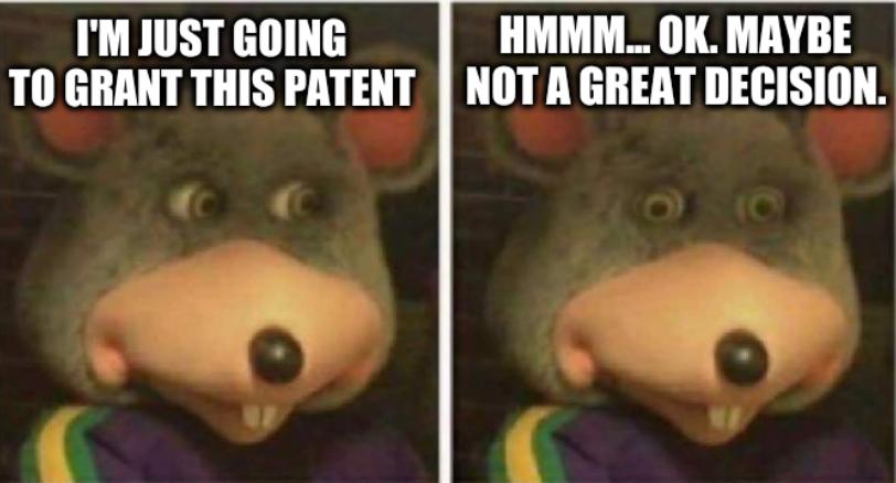Mouse left right: I'm just going to grant this patent. Hmmm... OK. Maybe not a great decision.