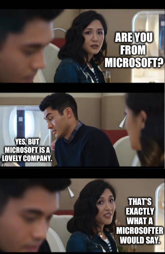 Are you from  Microsoft? Yes, but Microsoft is a lovely company. That's exactly what a Microsofter would say.