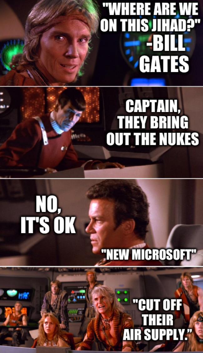 'Where are we on this Jihad?' -Bill Gates; Captain, they bring out the nukes; No, it's OK; 'new Microsoft'; 'Cut off their air supply.'