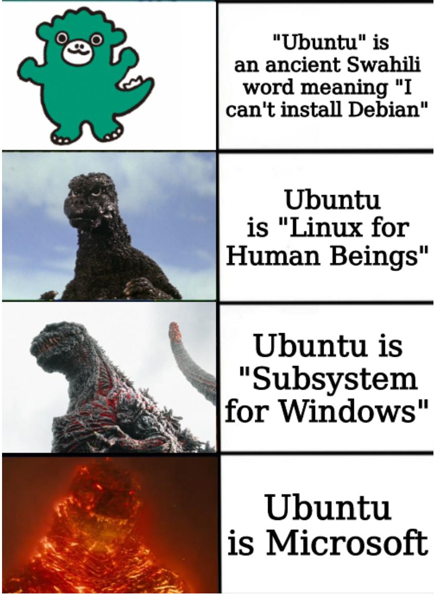 Strength of Godzilla/Chibi Godzilla vs Godzilla vs Shin Godzilla vs Burning Godzilla: 'Ubuntu' is an ancient Swahili word meaning 'I can't install Debian';  Ubuntu is 'Linux for Human Beings; Ubuntu is Subsystem for Windows; Ubuntu is Microsoft