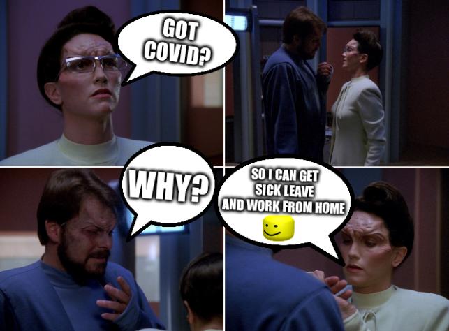 Star Trek TNG First Contact My Alien dialogue: Got COVID? Why? So I can get sick leave and work from home 