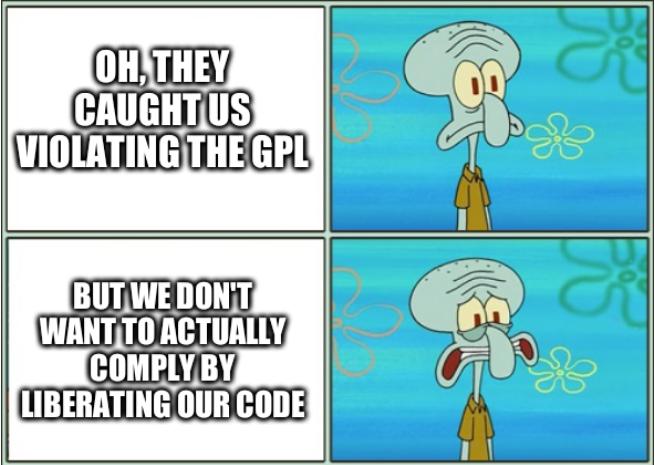 Oh, they caught us violating the GPL. But we don't want to actually comply by liberating our code.
