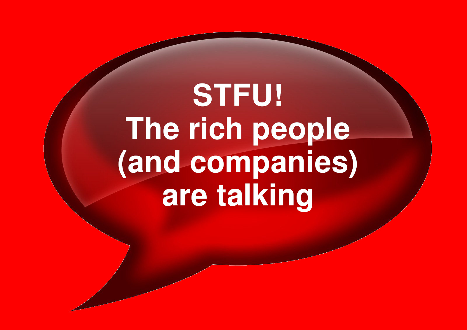 STFU! The rich people (and companies) are talking