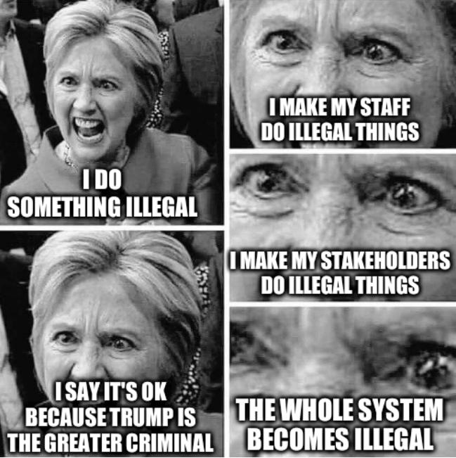 I do something illegal; I say it's OK because Trump is the greater criminal; I make my staff do illegal things; I make my stakeholders do illegal things; The whole system becomes illegal