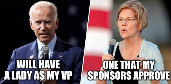 Biden/Warren: Will have a lady as my VP; One that my sponsors approve