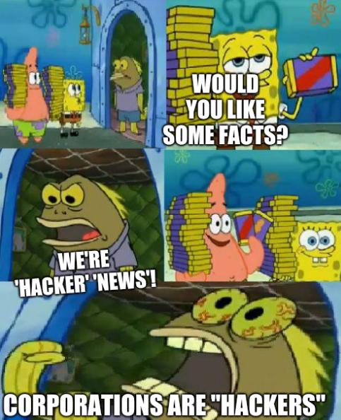 Would you like some facts? We're 'Hacker' 'News'! Corporations are 'Hackers'