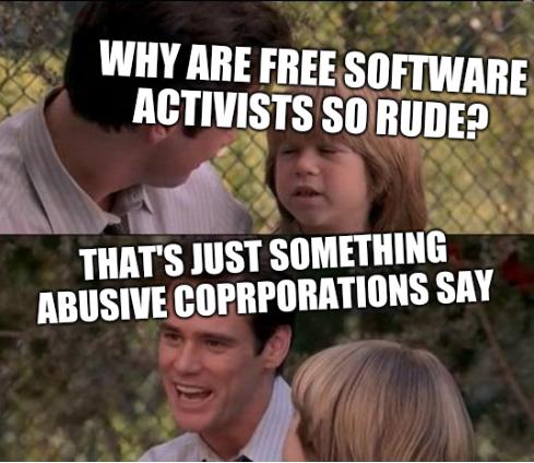 Why are Free software activists so rude? That's Just Something Abusive Coprporations Say