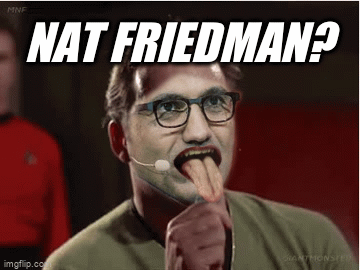 Nat Friedman? Fire!